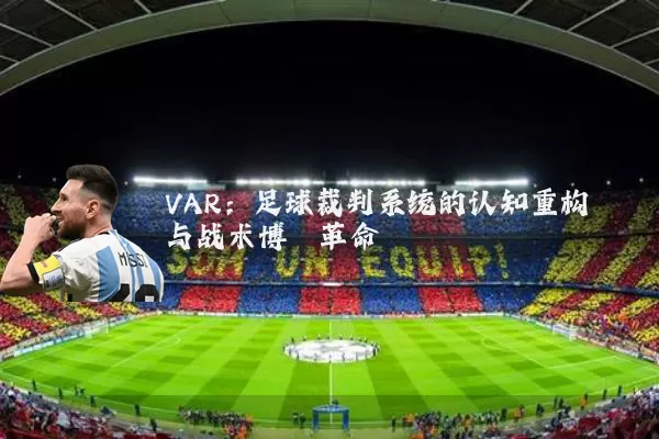 VAR：足球裁判系统的认知重构与战术博弈革命